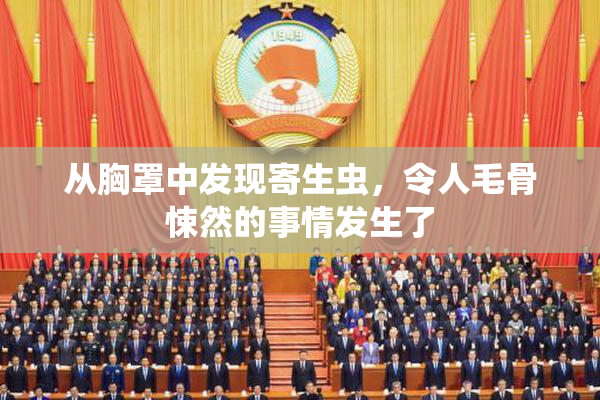从胸罩中发现寄生虫，令人毛骨悚然的事情发生了
