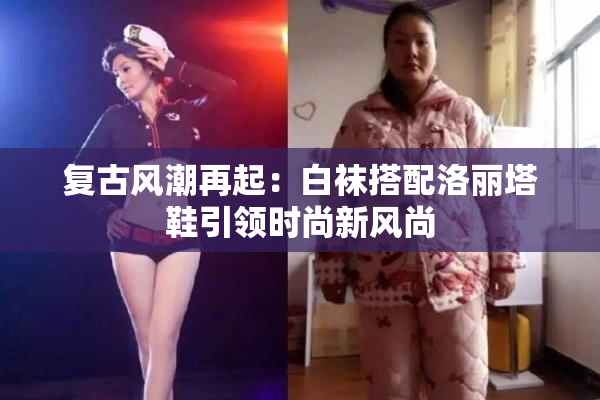 复古风潮再起：白袜搭配洛丽塔鞋引领时尚新风尚