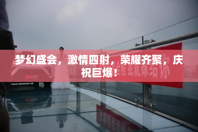 梦幻盛会，激情四射，荣耀齐聚，庆祝巨爆！