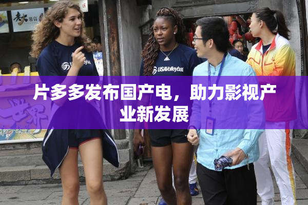 片多多发布国产电，助力影视产业新发展