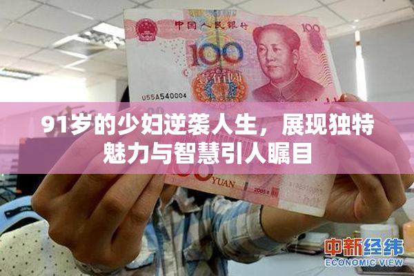 91岁的少妇逆袭人生，展现独特魅力与智慧引人瞩目