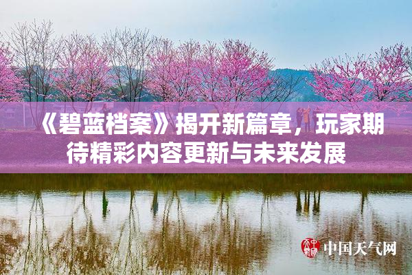 《碧蓝档案》揭开新篇章，玩家期待精彩内容更新与未来发展