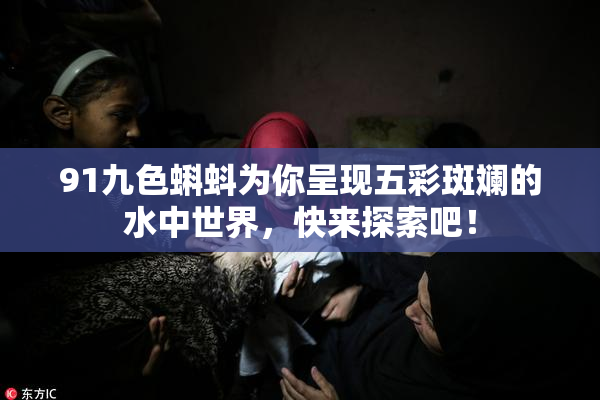 91九色蝌蚪为你呈现五彩斑斓的水中世界，快来探索吧！