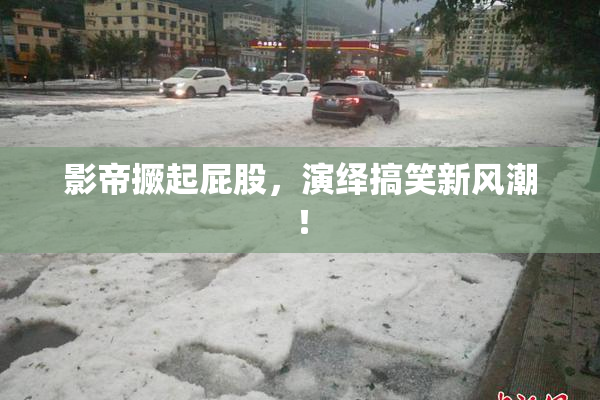 影帝撅起屁股，演绎搞笑新风潮！