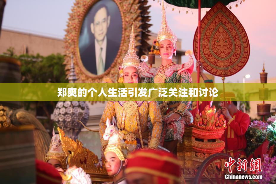 郑爽的个人生活引发广泛关注和讨论