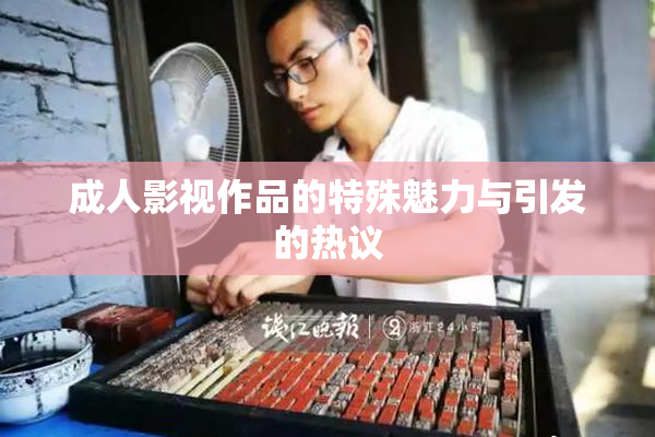 成人影视作品的特殊魅力与引发的热议