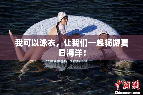 我可以泳衣，让我们一起畅游夏日海洋！