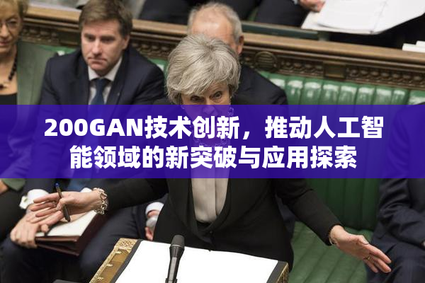 200GAN技术创新，推动人工智能领域的新突破与应用探索