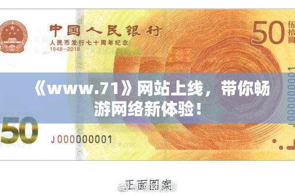 《www.71》网站上线，带你畅游网络新体验！