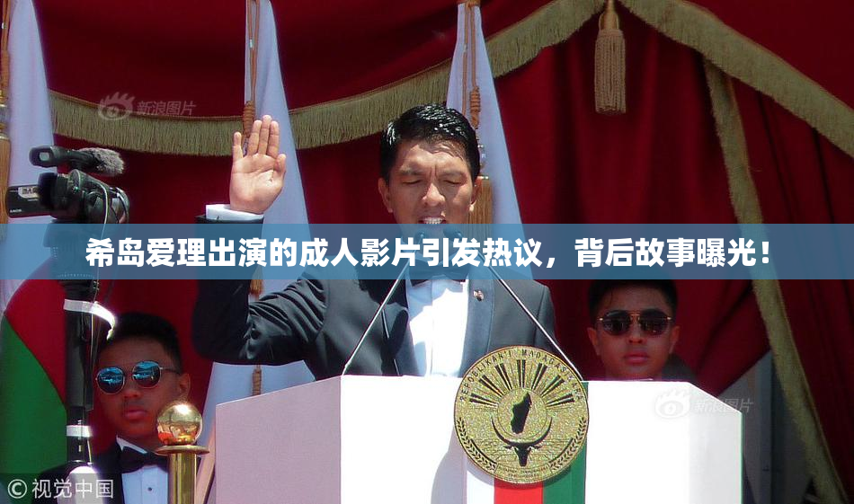希岛爱理出演的成人影片引发热议，背后故事曝光！