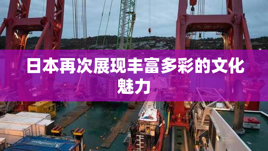 日本再次展现丰富多彩的文化魅力