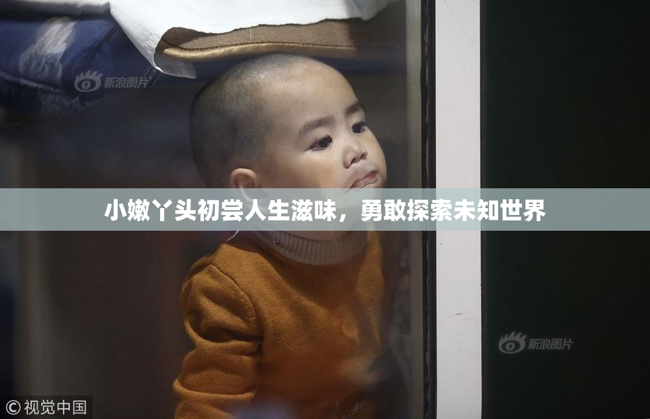 小嫩丫头初尝人生滋味，勇敢探索未知世界