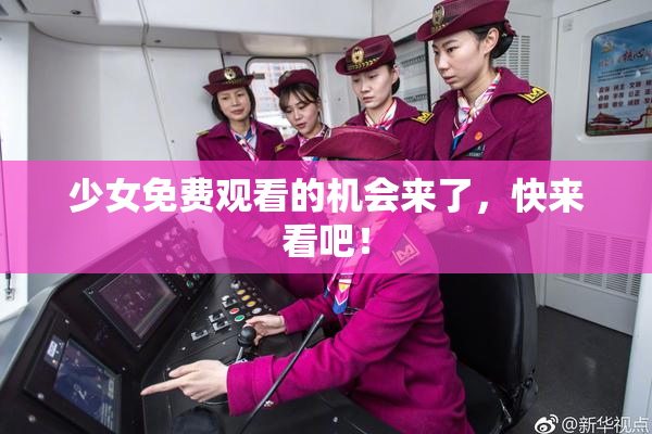 少女免费观看的机会来了，快来看吧！