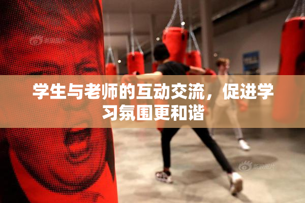 学生与老师的互动交流，促进学习氛围更和谐