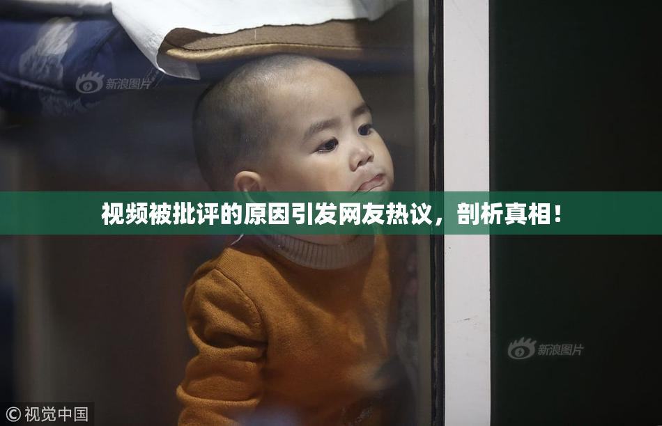视频被批评的原因引发网友热议，剖析真相！