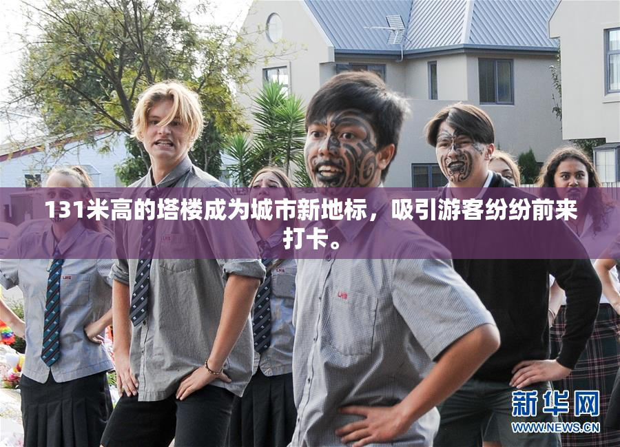131米高的塔楼成为城市新地标，吸引游客纷纷前来打卡。