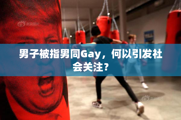 男子被指男同Gay，何以引发社会关注？