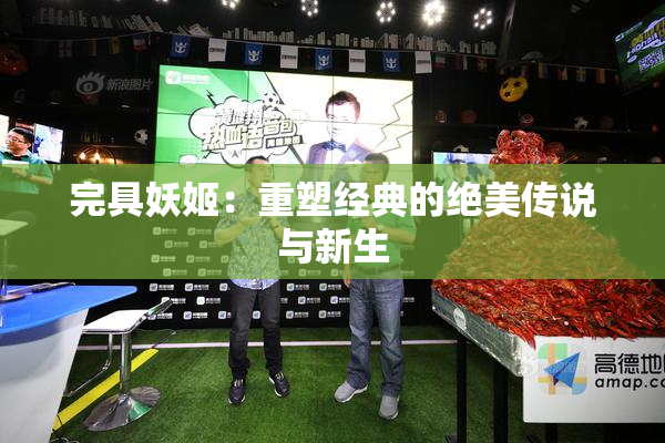 完具妖姬：重塑经典的绝美传说与新生