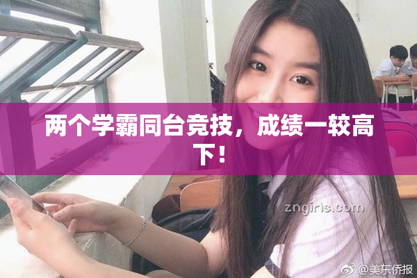 两个学霸同台竞技，成绩一较高下！