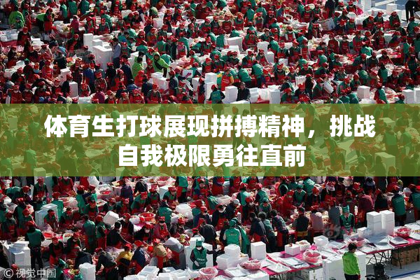 体育生打球展现拼搏精神，挑战自我极限勇往直前
