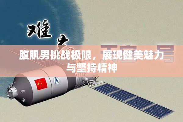 腹肌男挑战极限，展现健美魅力与坚持精神