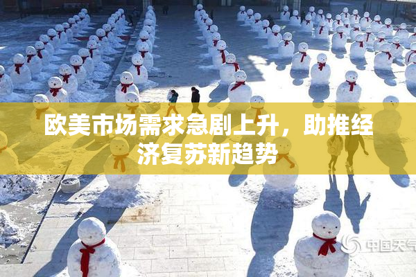 欧美市场需求急剧上升，助推经济复苏新趋势