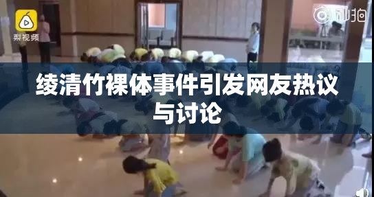 绫清竹裸体事件引发网友热议与讨论
