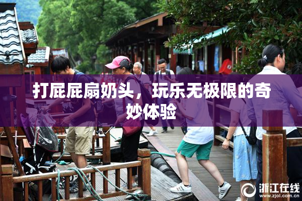 打屁屁扇奶头，玩乐无极限的奇妙体验