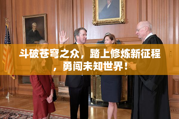 斗破苍穹之众，踏上修炼新征程，勇闯未知世界！