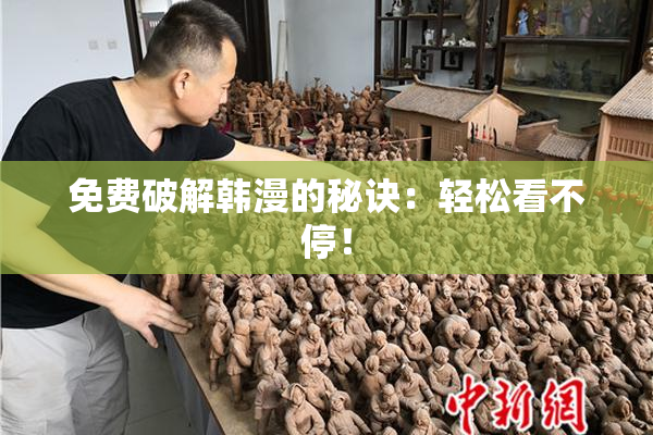免费破解韩漫的秘诀：轻松看不停！