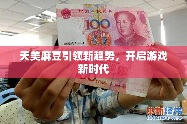 天美麻豆引领新趋势，开启游戏新时代