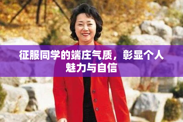 征服同学的端庄气质，彰显个人魅力与自信