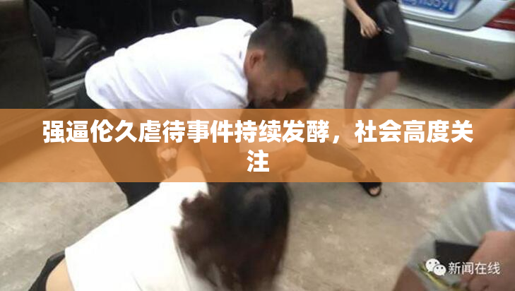 强逼伦久虐待事件持续发酵，社会高度关注