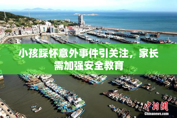 小孩踩怀意外事件引关注，家长需加强安全教育