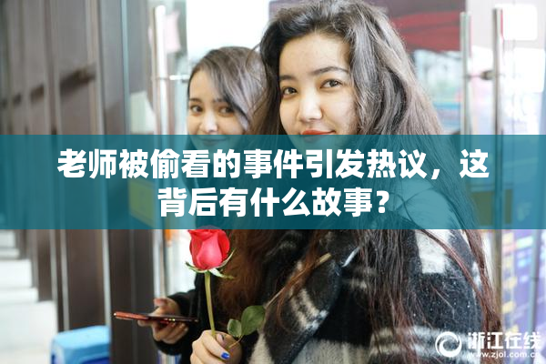 老师被偷看的事件引发热议，这背后有什么故事？
