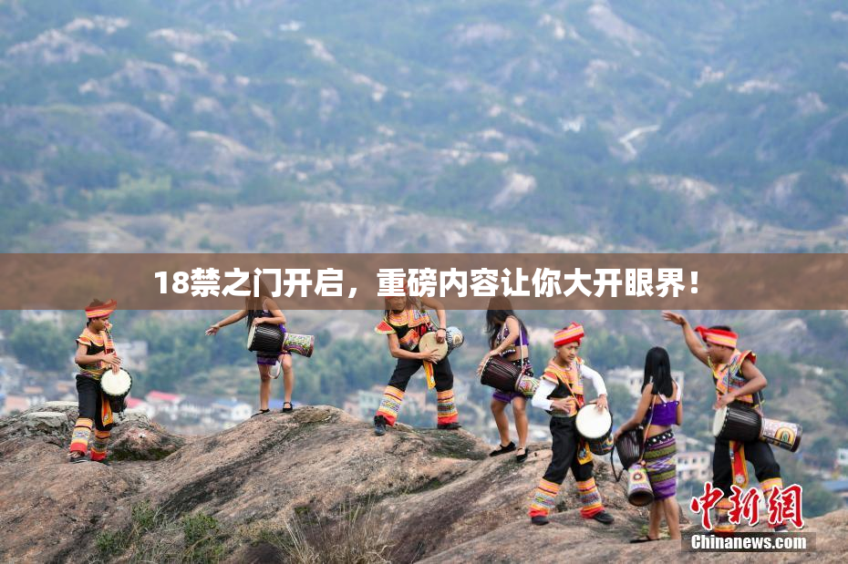 18禁之门开启，重磅内容让你大开眼界！