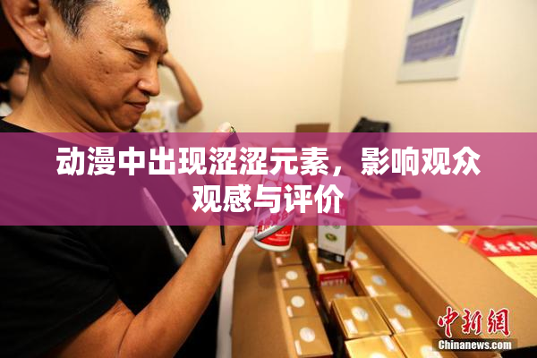 动漫中出现涩涩元素，影响观众观感与评价