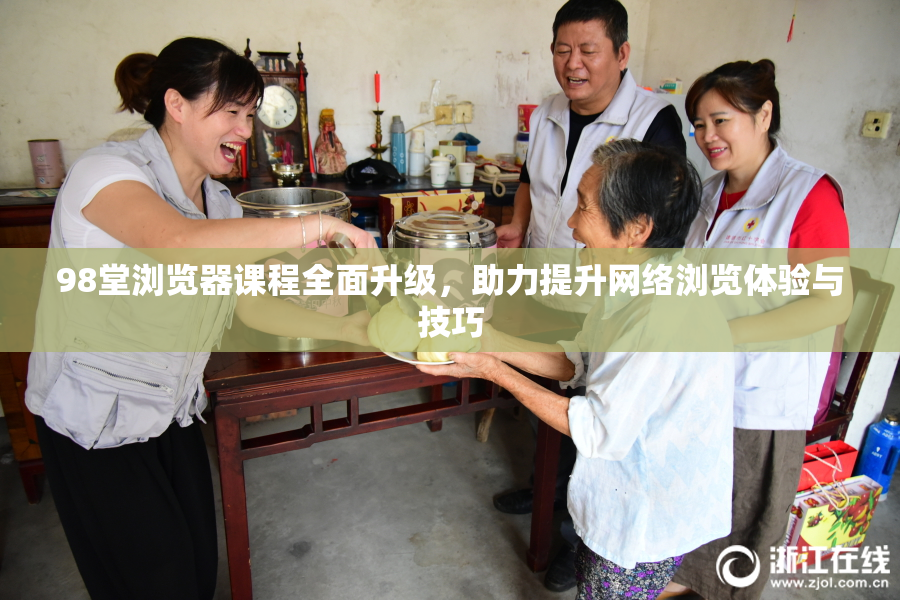 98堂浏览器课程全面升级，助力提升网络浏览体验与技巧