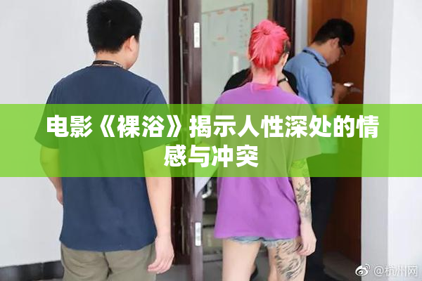 电影《裸浴》揭示人性深处的情感与冲突