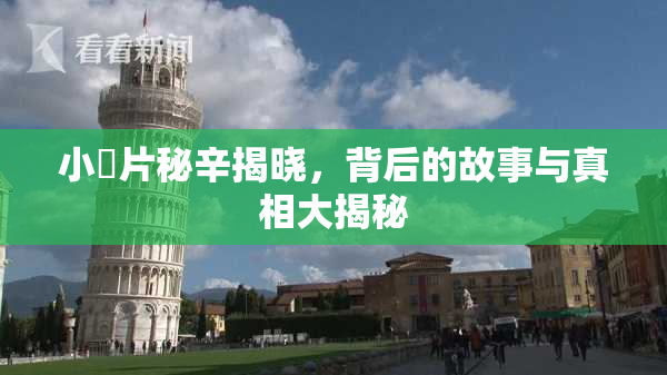 小黃片秘辛揭晓，背后的故事与真相大揭秘