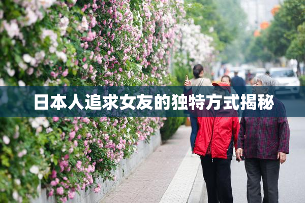 日本人追求女友的独特方式揭秘