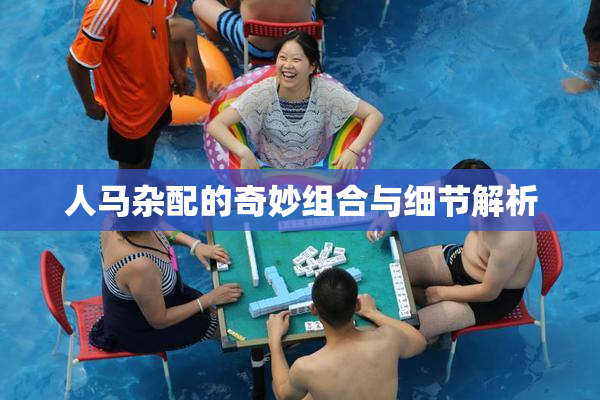 人马杂配的奇妙组合与细节解析
