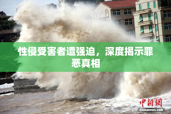 性侵受害者遭强迫，深度揭示罪恶真相
