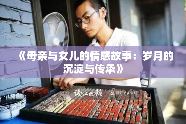 《母亲与女儿的情感故事：岁月的沉淀与传承》
