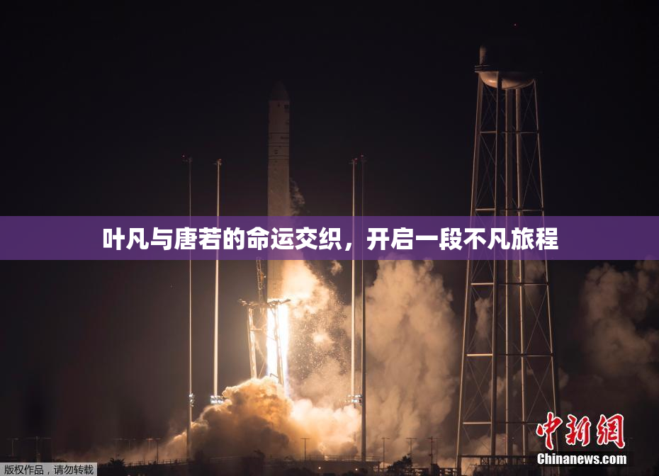 叶凡与唐若的命运交织，开启一段不凡旅程