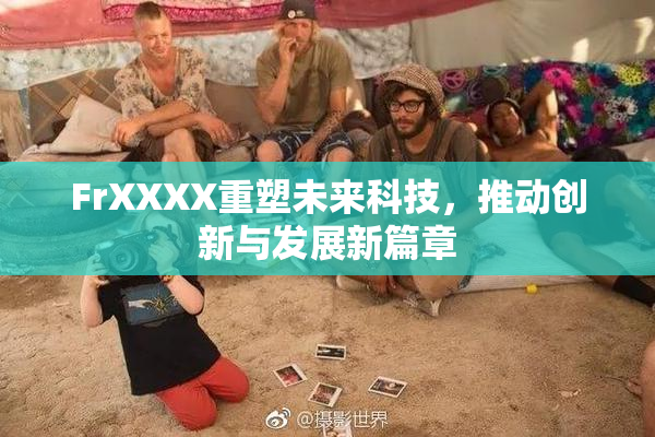 FrXXXX重塑未来科技，推动创新与发展新篇章