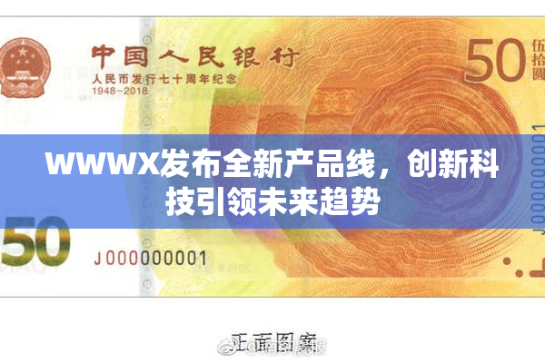 WWWX发布全新产品线，创新科技引领未来趋势