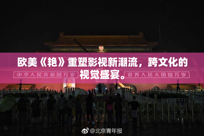 欧美《艳》重塑影视新潮流，跨文化的视觉盛宴。