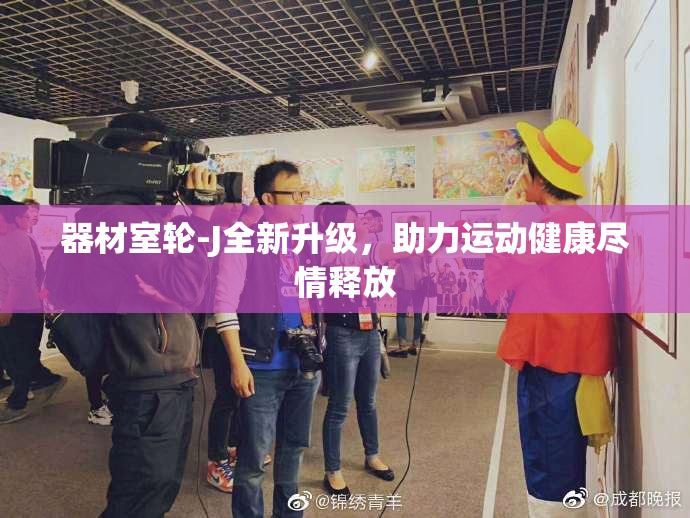 器材室轮-J全新升级，助力运动健康尽情释放