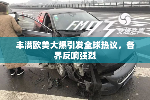 丰满欧美大爆引发全球热议，各界反响强烈